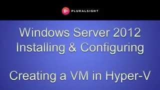 Windows Server 2012 Hyper-V: Creating A Virtual Machine