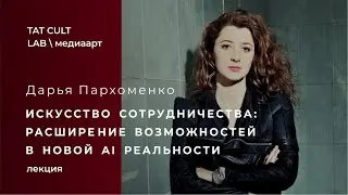 Дарья Пархоменко — «Искусство сотрудничества: расширение возможностей в новой AI реальности»