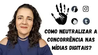 Como Neutralizar a Concorrência nas Mídias Digitais | Por Paula Carnielli