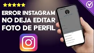 ¿Qué Hago si Instagram No Deja Editar la Foto de Perfil? - Cómo Solucionarlo