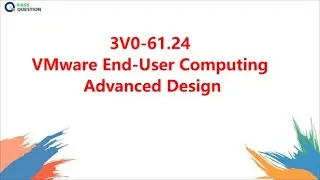 VCAP EUC-2024 3V0-61.24 Exam Questions - VMware End-User Computing Advanced Design