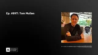 Ep. #897: Tom Mullen