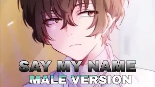 SAY MY NAME (MALE VERSION) NIGHTCORE / DAZAI