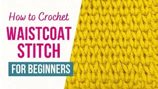 How to Crochet Waistcoat Stitch | FOR ABOSOLUTE BEGINNERS