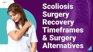 Scoliosis Surgery Recovery Timeframes & Surgery Alternatives