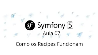 Aula 07 - Symfony 5 - Como os Recipes Funcionam - Curso gratuito de Symfony PHP 7