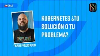 Kubernetes ¿Tu solución o tu problema? - Pablo Fredrikson (Pelado Nerd)