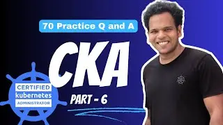 CKA Practice Exam (mock questions) -  70  Practice questions and Answers - PART - 6