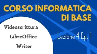 Corso informatica di base - Lezione 4 episodio 1 - Videoscrittura, LibreOffice, Writer