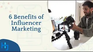 6 Benefits of Influencer Marketing