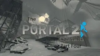 The Portal 2 Experience: Part Four
