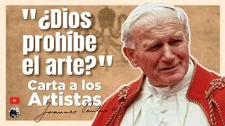 12 - ¿DIOS PROHÍBE EL ARTE? - Carta a los Artistas de san Juan Pablo II