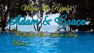 Adam & Grace. Waves and Ripples. Part 6