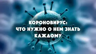 Что нужно знать каждому о коронавирусе COVID-19