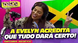 A EVELYN ACREDITA QUE TUDO DARÁ CERTO! - RENATO GIANNINI - VACA CAST #162