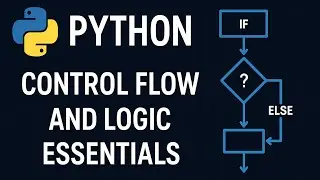 Python Control Flow and Logic Essentials | IF, ELSE & Loops Explained (2025) 