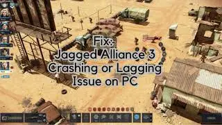 Fix Jagged Alliance 3 Crashing or Lagging Issue on PC
