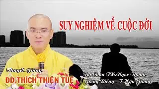 ,  Suy Nghiệm Về Cuộc Đời // Thích Thiện Tuệ,// TX  Ngọc Thạnh.