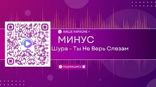 Шура - Ты Не Верь Слезам (КАРАОКЕ МИНУС)