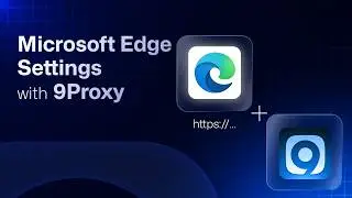 Microsoft Edge Settings with 9Proxy | Updated