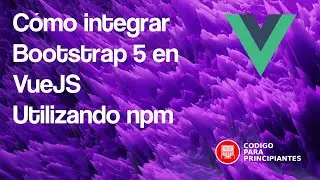 Cómo integrar Bootstrap 5 en Vue CLI con npm: tutorial paso a paso