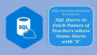 SQL Interview Question and Answers  | To display the names of teachers whose names start with 'A'