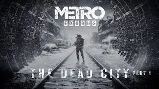 Metro: Exodus Walkthrough -Part 17- The Dead City Part 1- No Commentary - Ranger Hardcore Difficulty
