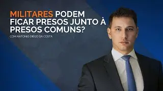 Processo Penal: Militares podem ficar presos junto à presos comuns?