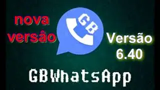 saiuu!!! GBWhatsapp atualizado versão 6 40 com novas funções