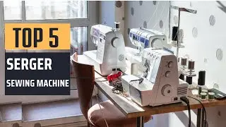 Best Serger Sewing Machine [2024] - Top 5 Picks