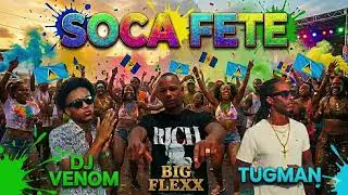 TugMan x Dj Venom x Big Flexx - SOCA FETE