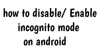 how to disable incognito mode on android | manoj day,