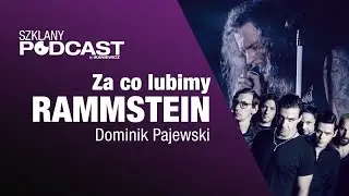 Za co lubimy RAMMSTEIN - Dominik Pajewski / Szklany Podcast 17