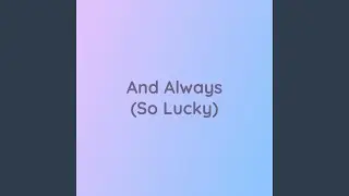 And Always (So Lucky)