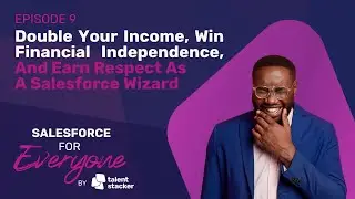 Double Your Income, Win Financial Independence, And Earn Respect As Salesforce Wizard | SFE Ep 009