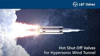 L&T Valves Hot Shutoff Valves for Hypersonic Wind Tunnel - The Design Challenges & Solution