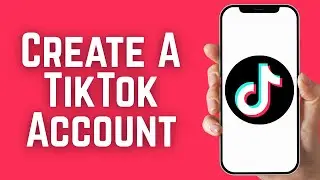 How To Create A TikTok Account - Full Guide