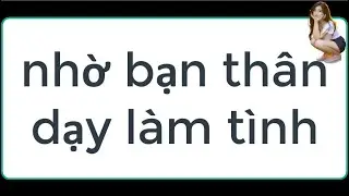 nhờ bạn thân dạy làm tình