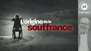 L'origine de la souffrance - Il Est Écrit