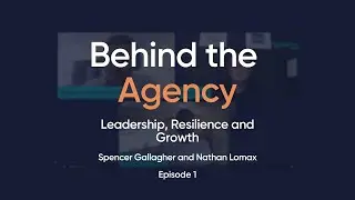 Behind the Agency - Leadership, Resilience and Growth with Spencer Gallagher Episode 1