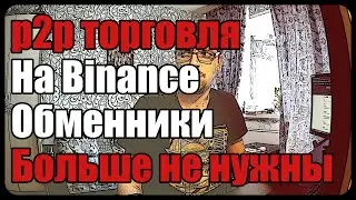p2p торговля на Binance | Обменники больше не нужны!