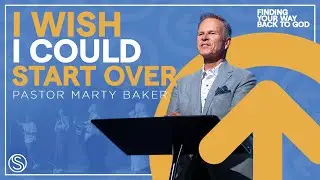 Finding Your Way Back to God | I Wish I Could Start Over | Dr. Marty Baker - FULL SERVICE