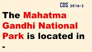 cds questions, mahatma gandhi national park located in ,mahatma gandhi national park kha pe hai