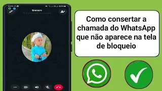 Como consertar a chamada do WhatsApp que não aparece na tela de bloqueio, problema 2024