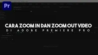 Cara Zoom In Dan Zoom Out Video Di Adobe Premiere Pro
