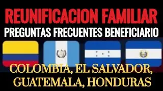 REUNIFICACION FAMILIAR PREGUNTAS FRECUENTES BENEFICIARIO  PARTE 4