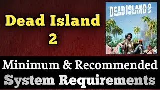 Dead Island 2 System Requirements || Dead Island 2 Requirements Minimum & Recommended
