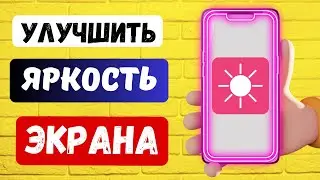 УЛУЧШИТЬ КАЧЕСТВО И ЯРКОСТЬ ЭКРАНА В ТЕЛЕФОНЕ