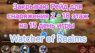 Watcher of Realms. Рейд для снаряжения 2 - 18 этаж, 15й день игры.