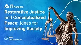 AML Conversations: Restorative Justice and Conceptualized Peace: Ideas for Improving Society